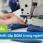 Hướng dẫn thiết lập BOM trong ngành dệt may