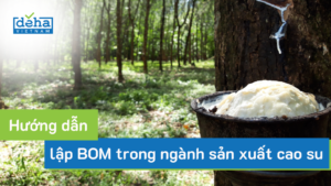 Hướng dẫn lập BOM cho ngành sản xuất cao su