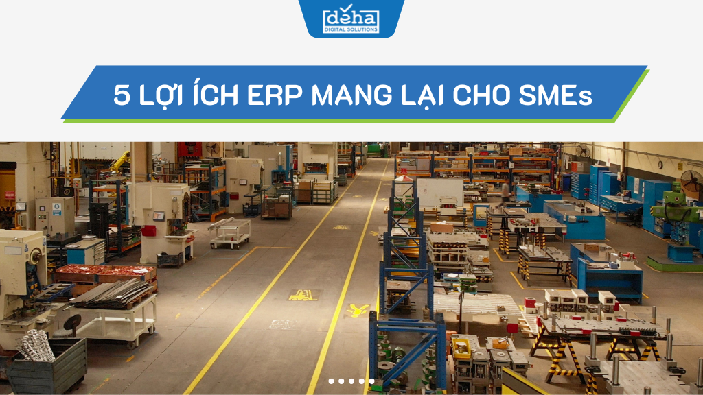 05 lợi ích ERP mang lại cho doanh nghiệp sản xuất SMEs