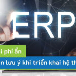 5 loại chi phí ẩn ‘không phải ai cũng biết’ khi triển khai hệ thống ERP