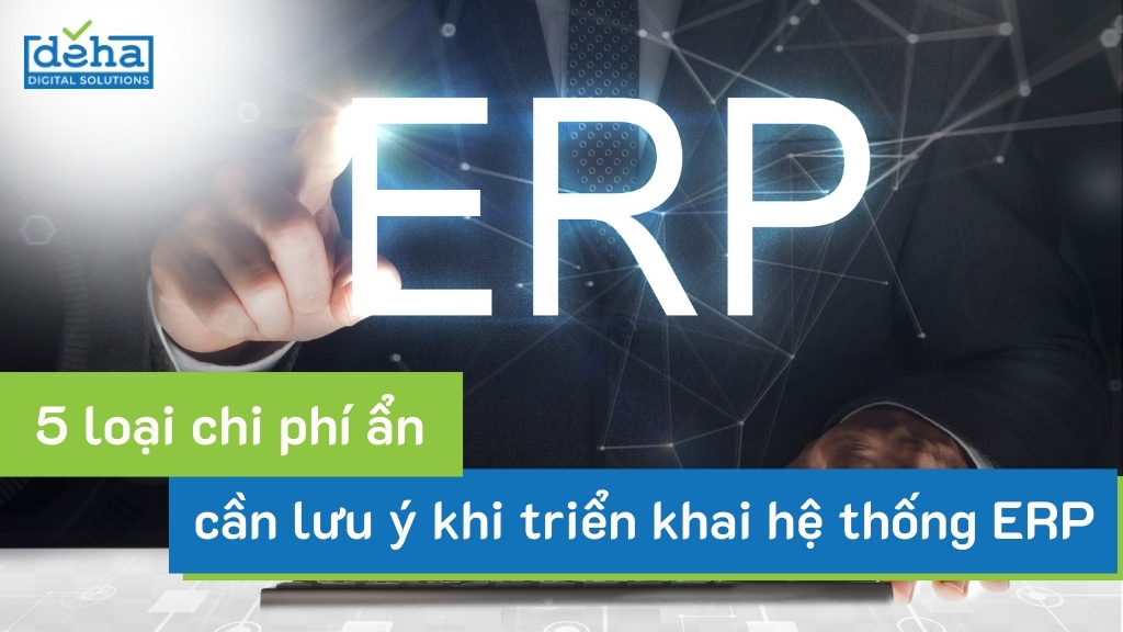 5 loại chi phí ẩn 'không phải ai cũng biết' khi triển khai hệ thống ERP