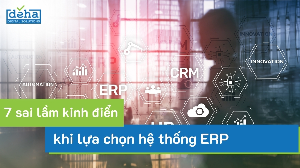 7 sai lầm 'kinh điển' khi lựa chọn hệ thống ERP