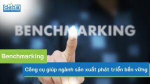 Benchmarking: Công cụ giúp ngành sản xuất phát triển bền vững