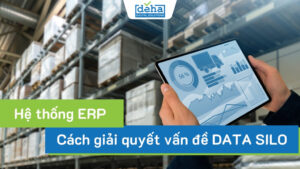 Giải quyết vấn đề data silo của doanh nghiệp với hệ thống ERP