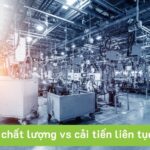 Điểm giống và khác nhau giữa cải tiến liên tục và kiểm soát chất lượng