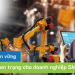 8 lưu ý quan trọng giúp SMEs sản xuất bền vững