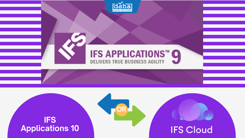 Nên ưu tiên chuyển đổi IFS Apps 9 sang Apps 10 hay IFS Cloud?