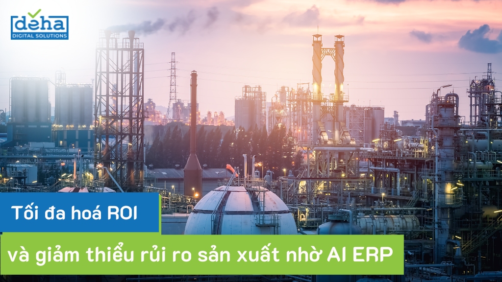 Tối đa hoá ROI và giảm thiểu rủi ro sản xuất nhờ AI ERP