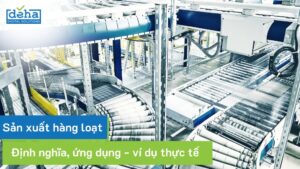 Sản xuất hàng loạt: Định nghĩa, ứng dụng công nghệ và ví dụ