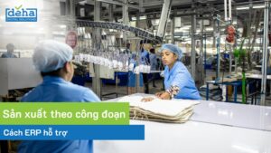 Tổng quan về sản xuất theo công đoạn và cách ERP hỗ trợ