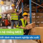 Hướng dẫn lựa chọn hệ thống MES phù hợp cho doanh nghiệp sản xuất