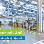 Phân xưởng sản xuất là gì? Cách triển khai và quản lý hiệu quả