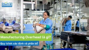 Manufacturing Overhead là gì? Quy trình xác định và phân bổ