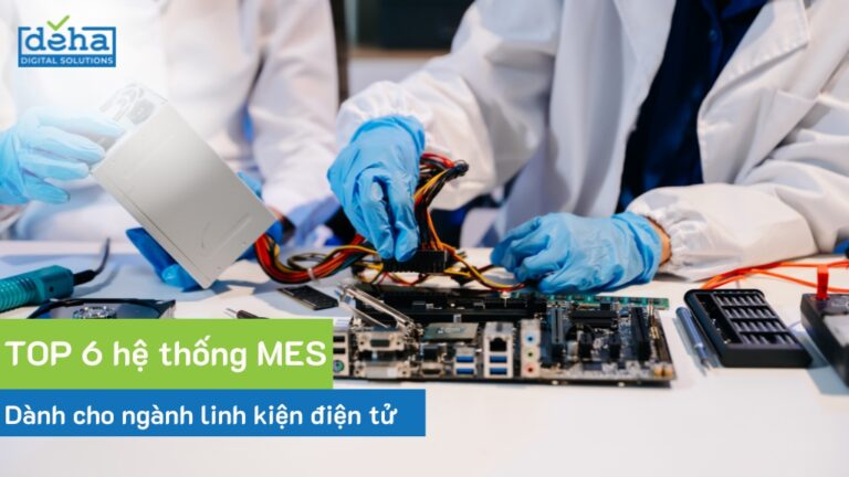 Top 6 hệ thống MES tốt nhất cho doanh nghiệp sản xuất linh kiện điện tử