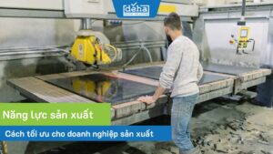 Năng lực sản xuất là gì? Cách tối ưu năng lực sản xuất