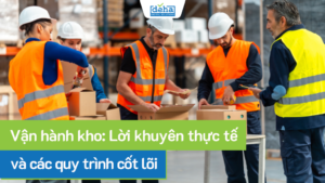 Vận hành kho: Lời khuyên thực tế và các quy trình cốt lõi