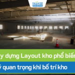 3 mẫu xây dựng Layout kho phổ biến và 7 lưu ý quan trọng khi bố trí kho
