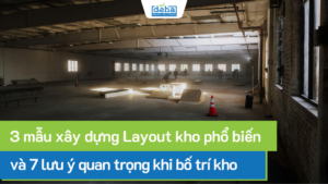 3 mẫu xây dựng Layout kho phổ biến và 7 lưu ý quan trọng khi bố trí kho