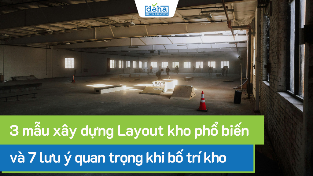 3 mẫu xây dựng Layout kho phổ biến và 7 lưu ý quan trọng khi bố trí kho