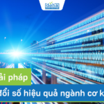 Top 5 giải pháp chuyển đổi số hiệu quả ngành cơ khí (P1)