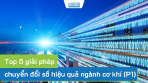 Top 5 giải pháp chuyển đổi số hiệu quả ngành cơ khí (P1)