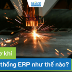 Ngành cơ khí cần một thống ERP như thế nào? 