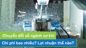 Chuyển đổi số ngành cơ khí: Chi phí bao nhiêu? Lợi nhuận thế nào?