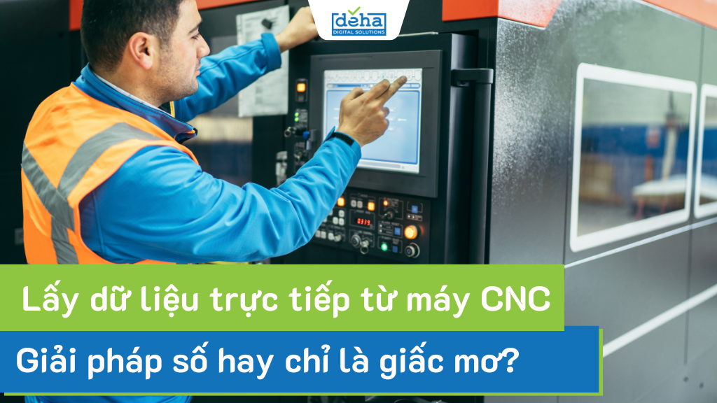 Lấy dữ liệu trực tiếp từ máy CNC: Giải pháp số hay chỉ là giấc mơ?