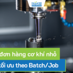 Quản lý đơn hàng cơ khí nhỏ: Bí quyết tối ưu theo Batch/Job