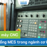 Tích hợp máy CNC với hệ thống MES trong ngành cơ khí