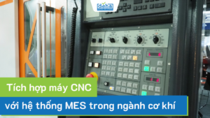 Tích hợp máy CNC với hệ thống MES trong ngành cơ khí