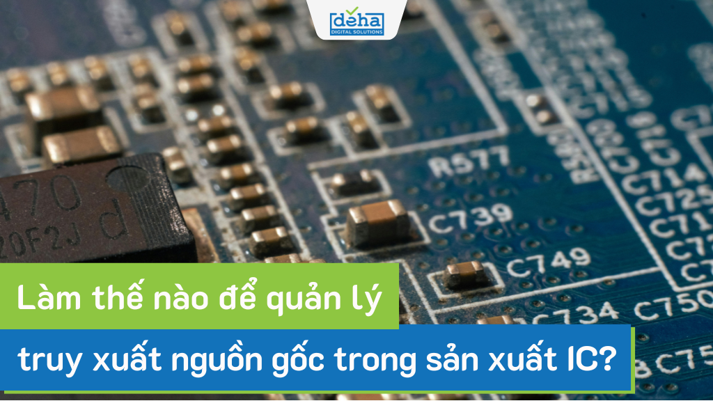 Làm thế nào để quản lý truy xuất nguồn gốc trong sản xuất IC?
