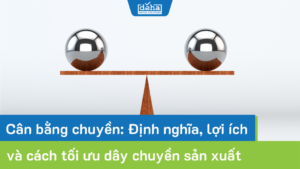 Cân bằng chuyền: Định nghĩa, lợi ích và cách tối ưu dây chuyền sản xuất