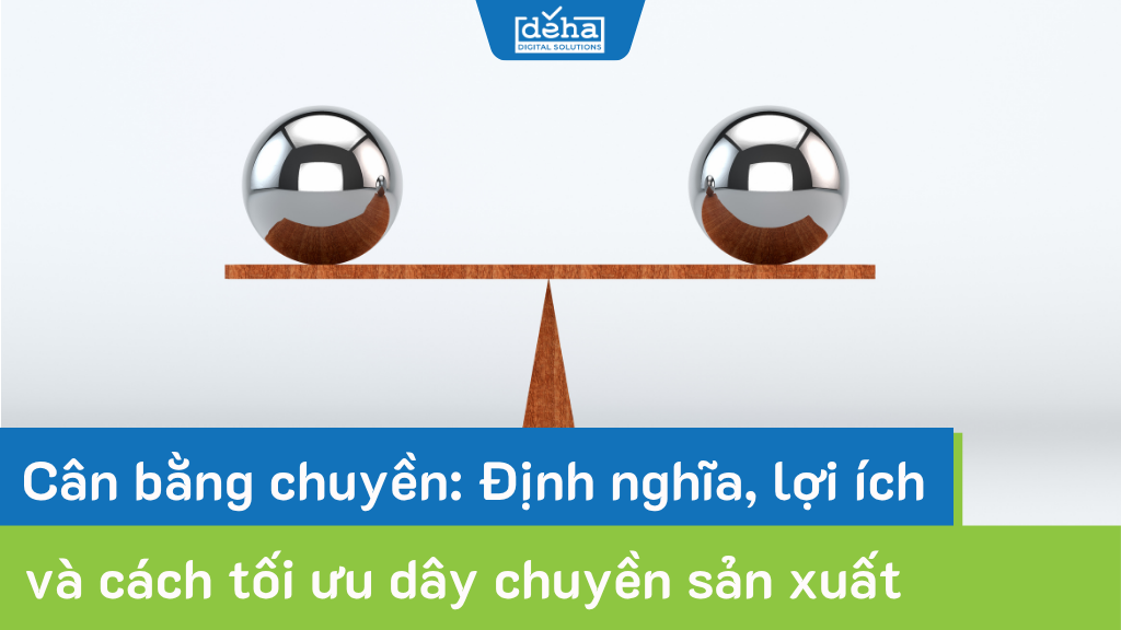 Cân bằng chuyền: Định nghĩa, lợi ích và cách tối ưu dây chuyền sản xuất