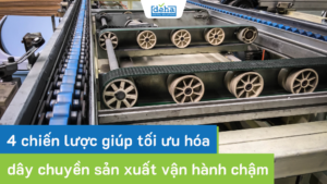 4 chiến lược giúp tối ưu hóa dây chuyền sản xuất vận hành chậm