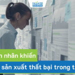 6 nguyên nhân khiến kế hoạch sản xuất thất bại trong thực tế